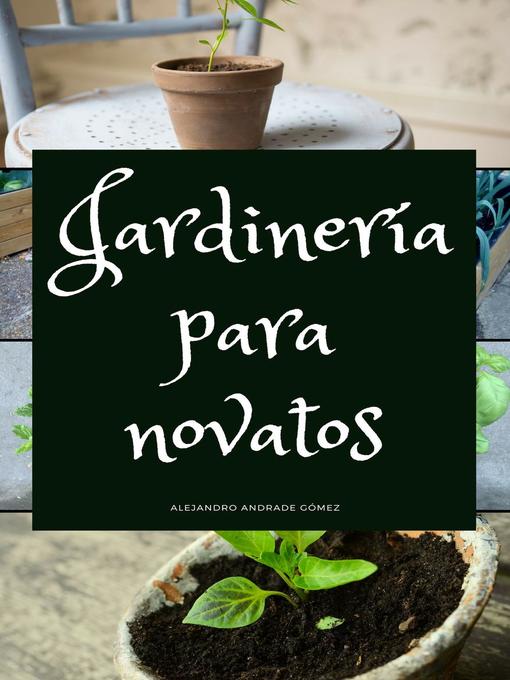 Detalles del título Jardinería para Novatos de Alejandro Andrade Gómez - Disponible